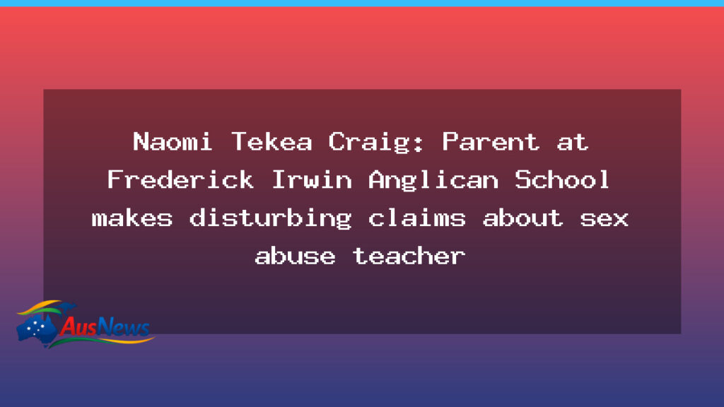 WA parent at Frederick Irwin Anglican School raises sex abuse claims - parent frederick irwin