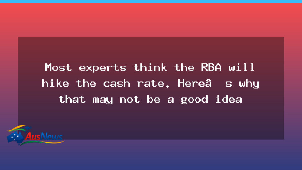 RBA cash rate hike: why the move might not be wise, despite expectations - rba cash rate