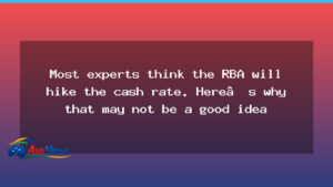 RBA cash rate hike: why the move might not be wise, despite expectations - rba cash rate