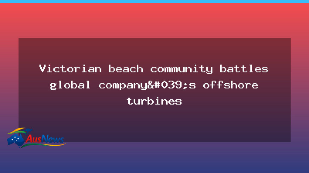 Victorian beach town opposes offshore turbines from global wind giant - victorian beach town