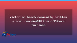 Victorian beach town opposes offshore turbines from global wind giant - victorian beach town