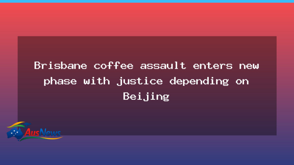 Brisbane coffee attack takes new turn as Beijing signals involvement - brisbane coffee attack