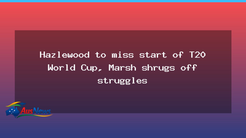 Hazlewood to miss start of T20 World Cup as Marsh shrugs off Australia’s warm-up woes - hazlewood miss start