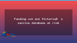 Funding cuts threaten Victoria’s childhood vaccine database - funding cuts threaten