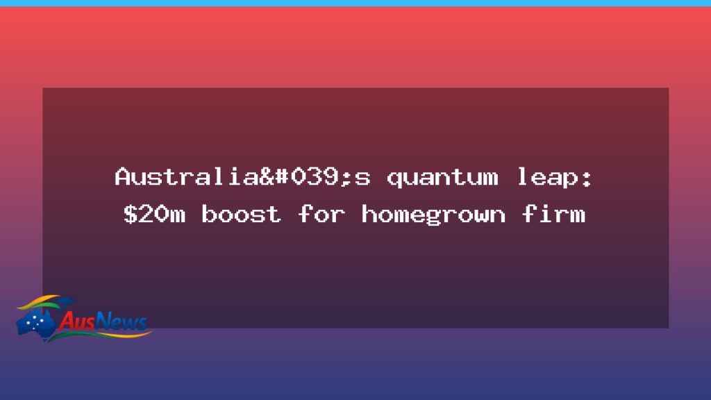 Sydney quantum firm secures $20m boost to advance homegrown tech - sydney quantum firm