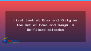 Brax and Ricky Return in Home and Away’s Western Australia Shoot: First Look - western australia