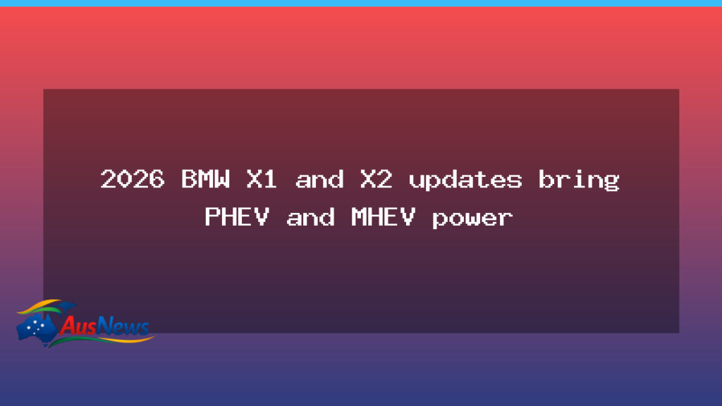 BMW Australia confirms 2026 X1 and X2 updates with PHEV and MHEV tech - bmw australia confirms