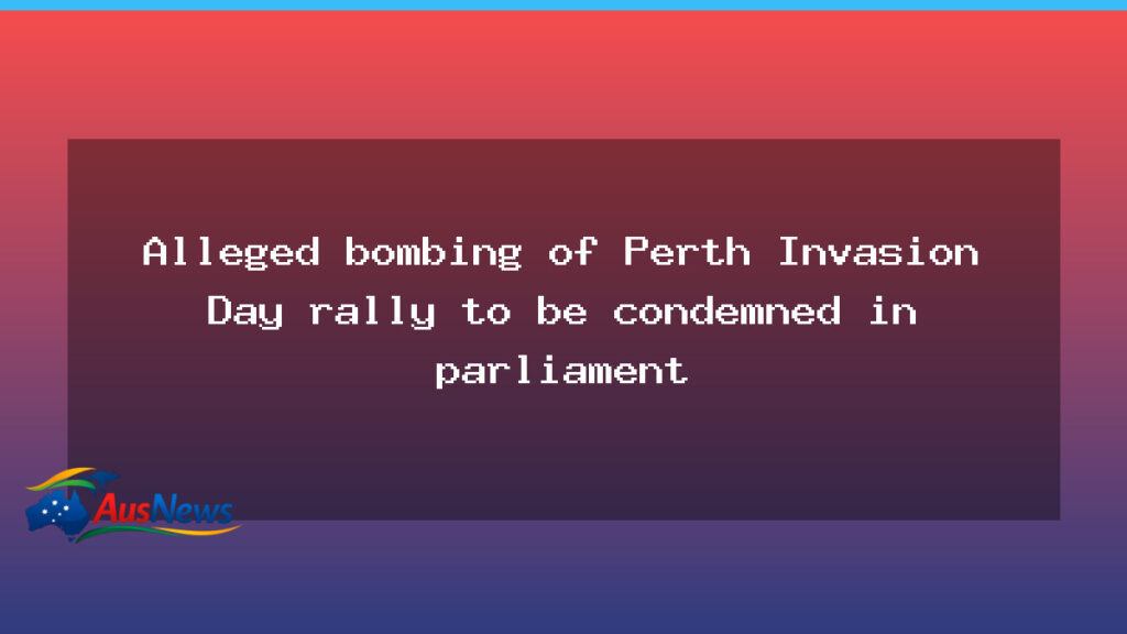 Parliament urged to condemn alleged Perth rally bombing - parliament urged condemn