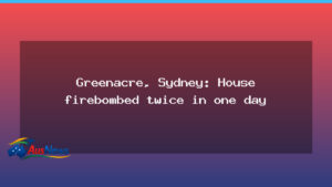 Greenacre house firebombing: second blaze in 24 hours raises arson questions - greenacre house firebombing