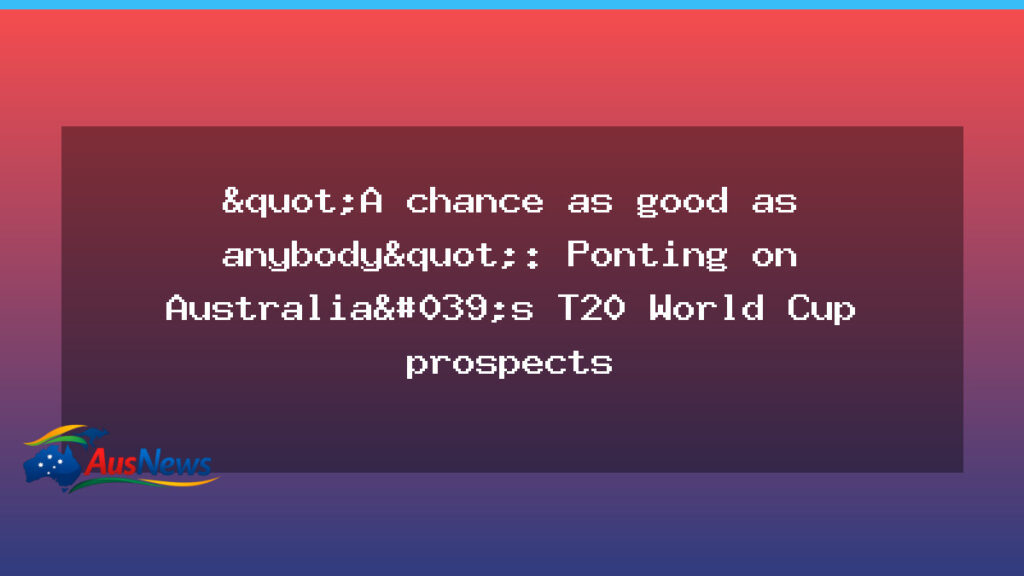 Ponting: Australia have a chance as good as anyone for T20 World Cup prospects - ponting australia have