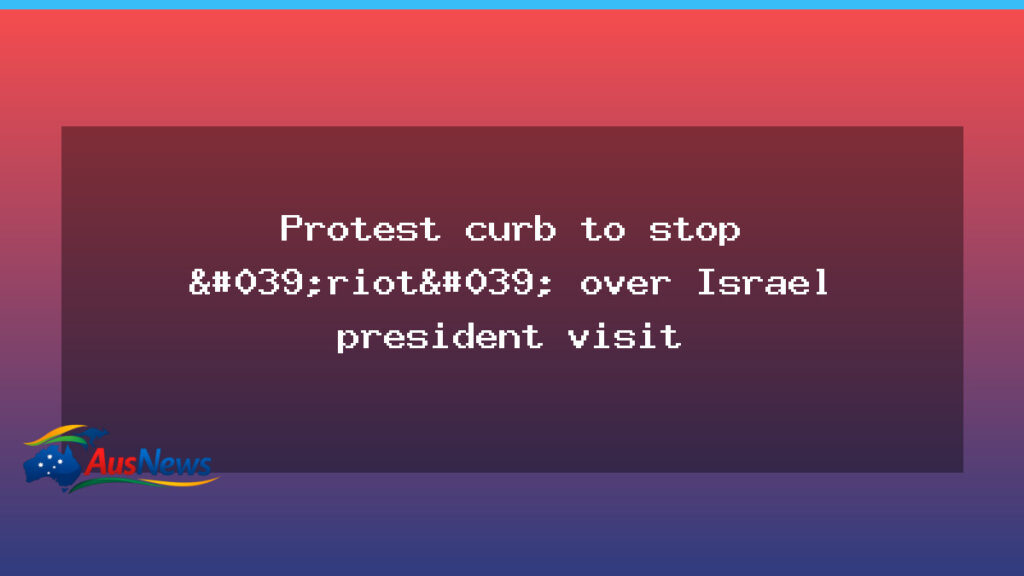 Protest curbs loom as Israel president visits Australia - protest curbs loom