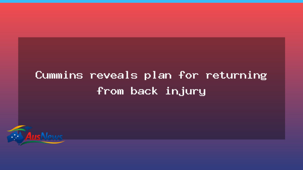 Cummins outlines plan for comeback from back injury - cummins outlines plan