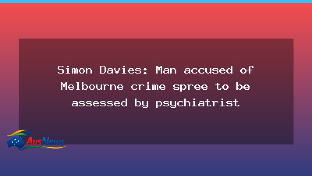 Melbourne man to undergo psychiatric assessment after court appearance - melbourne man undergo