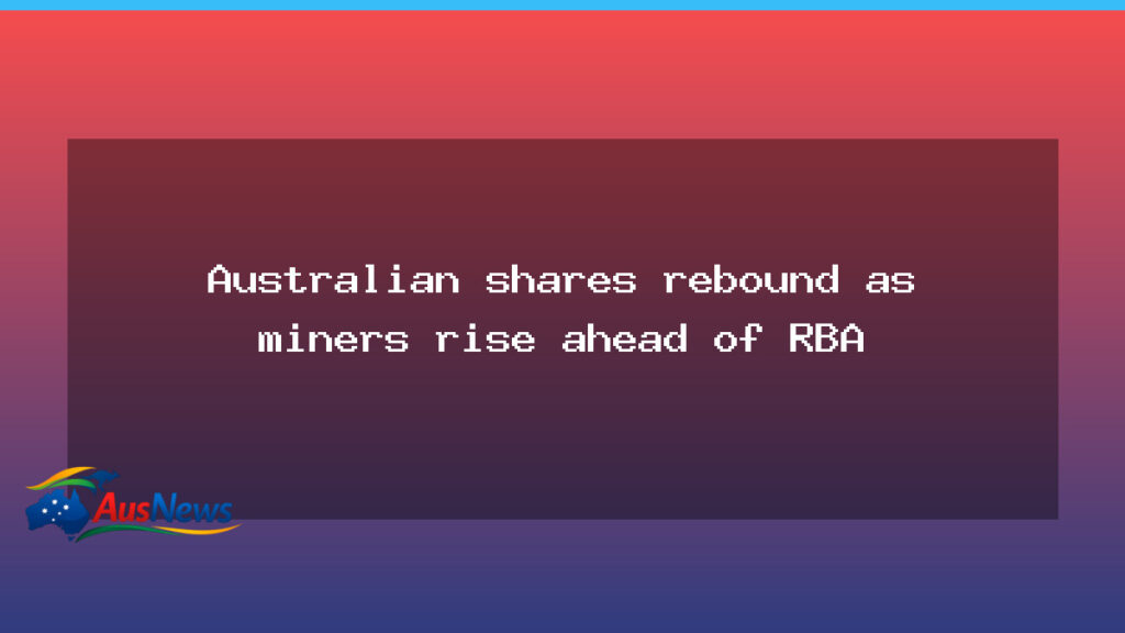 Australian shares rebound as miners lift market ahead of RBA decision - australian shares rebound