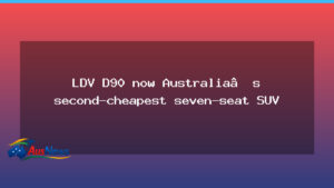 LDV D90 becomes Australia’s second-cheapest seven-seat SUV amid bold pricing move - ldv d90 becomes