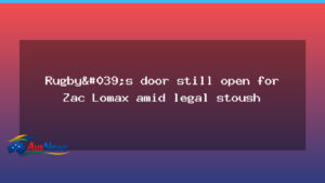 Zac Lomax and the door open in rugby as legal stoush looms - zac lomax door