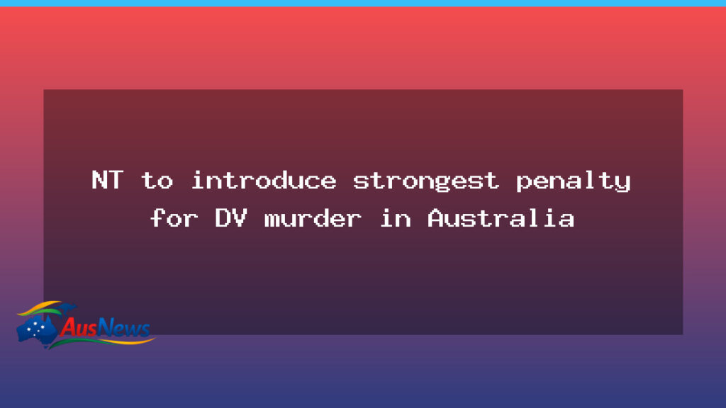 NT introduces strongest DV murder penalties in Australia - introduces strongest murder