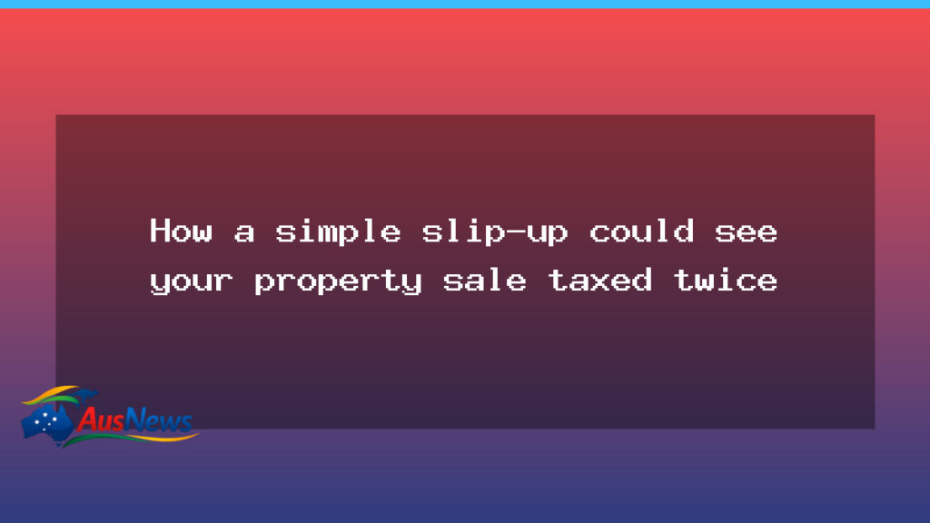 Signing date on property sale contract could trigger a double tax on the deal - signing date property
