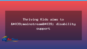 Thriving Kids plan aims to mainstream disability support for youth - thriving kids plan