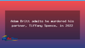 Adam Britt pleads guilty to murdering Tiffany Spence in 2022 - national