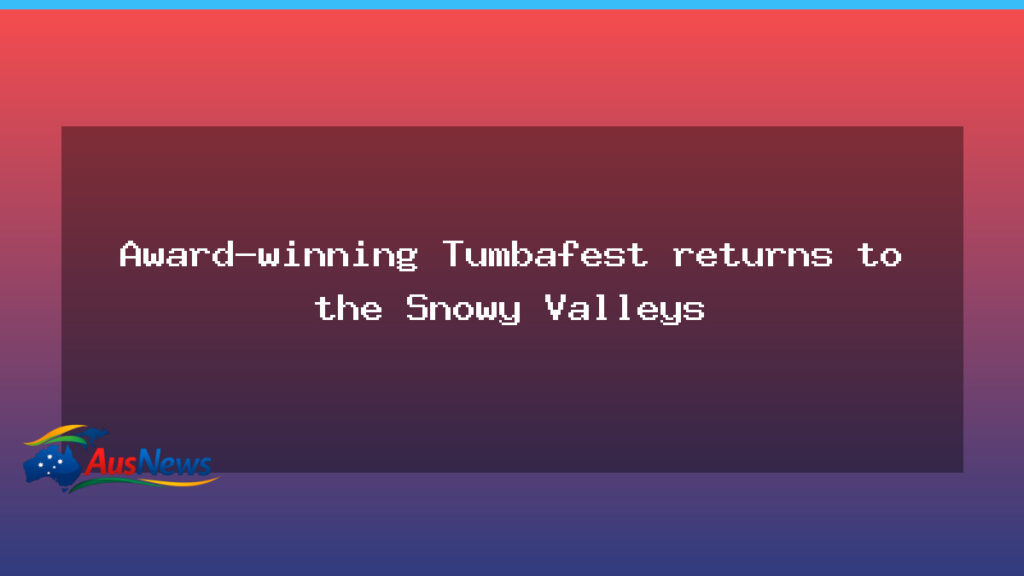 Tumbafest returns to the Snowy Valleys for a two-day feast of food, wine, music and art - tumbafest returns snowy