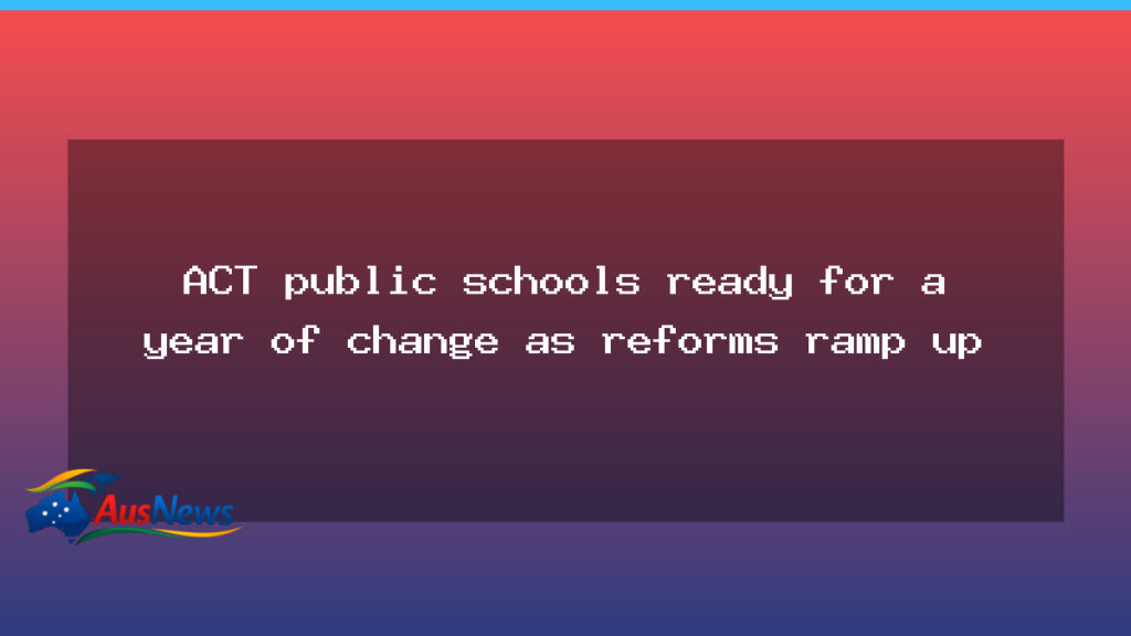 ACT public schools ready for a year of change as reforms ramp up - act public schools