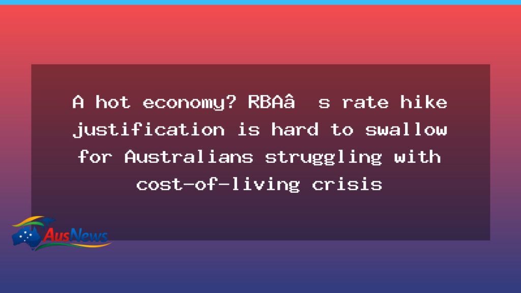 A hot economy? RBA rate hike justification under scrutiny as Australians face cost-of-living squeeze - hot economy rba