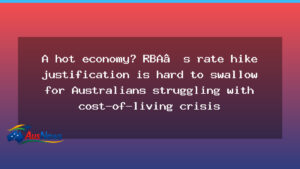 A hot economy? RBA rate hike justification under scrutiny as Australians face cost-of-living squeeze - hot economy rba