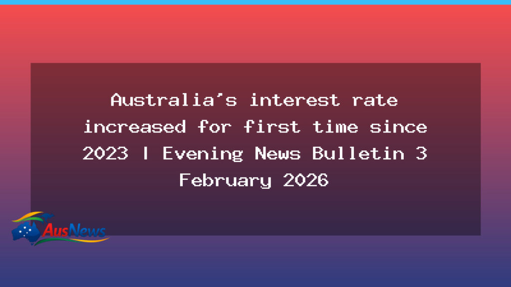 Australian interest rate rise marks first ascent since 2023 as Bernardi joins One Nation and Wallabies schedule revealed - australian interest rate