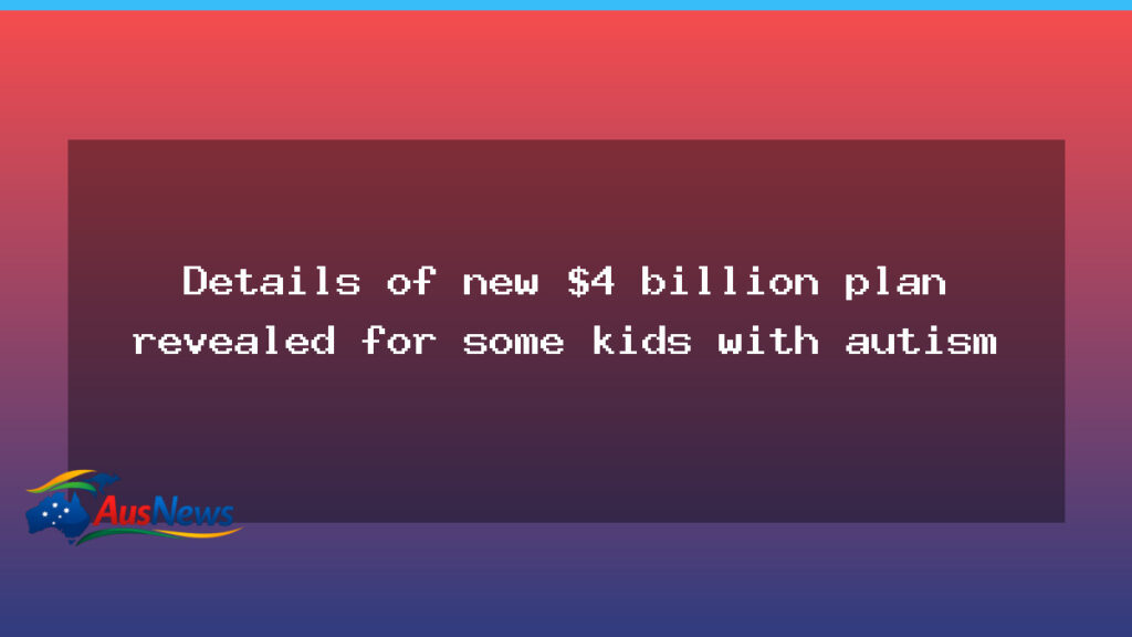 New $4 billion plan to boost autism services outside the NDIS outlined by government - new billion plan