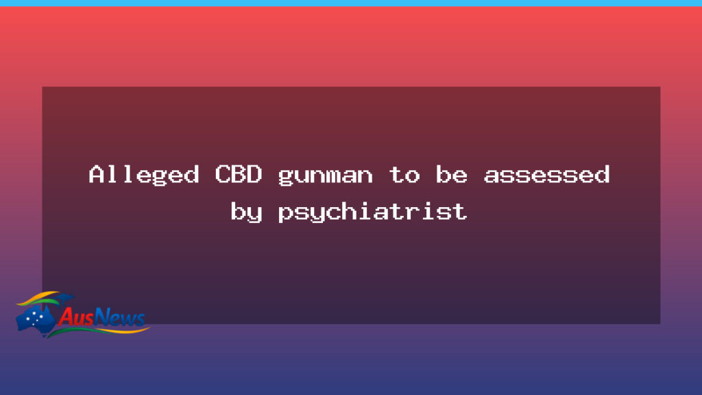 Melbourne CBD gunman to undergo psychiatric assessment - melbourne cbd gunman