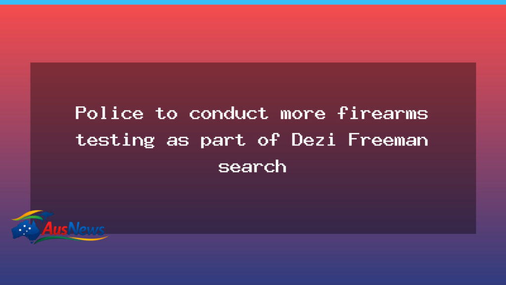 Police expand firearms testing in Dezi Freeman Mount Buffalo search - police expand firearms