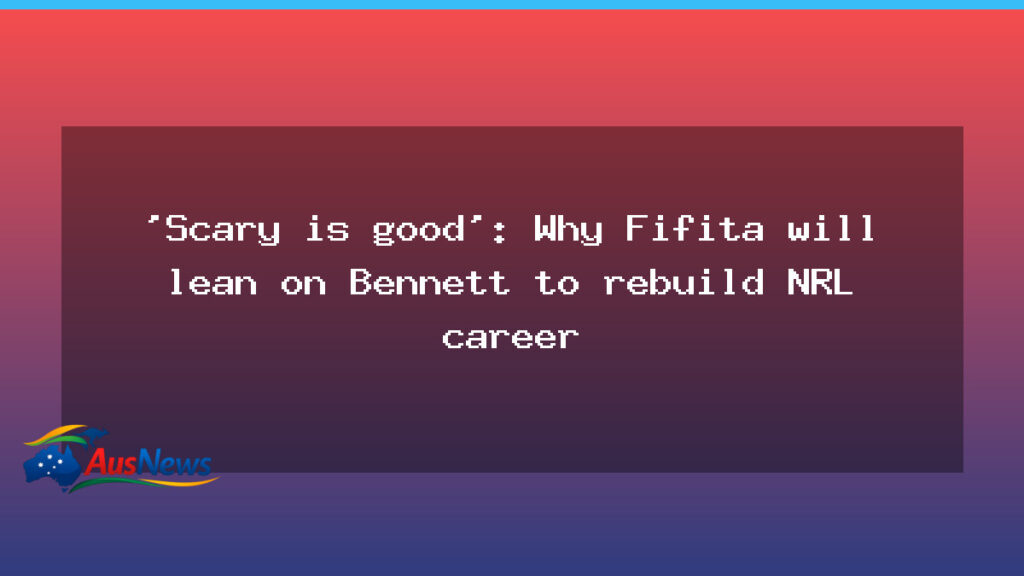 Fresh start for Fifita: Bennett to guide back into the NRL career - fresh start fifita