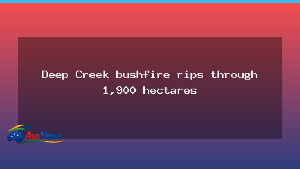 Deep Creek fire on Fleurieu scorches 1,900ha as warning drops - south australia