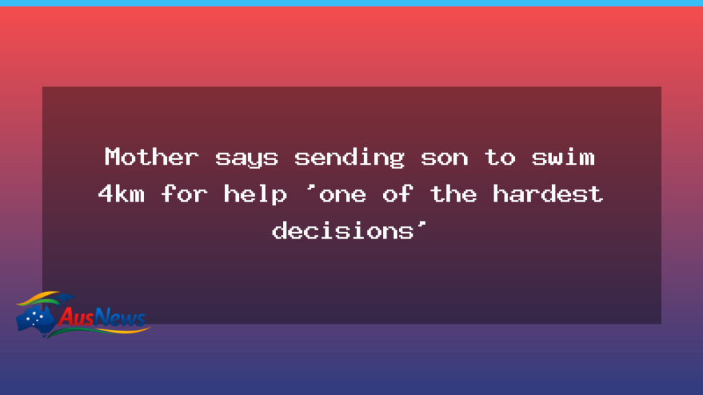 Mother recalls hard choice to send her son on a four-kilometre sea swim for help - mother recalls hard