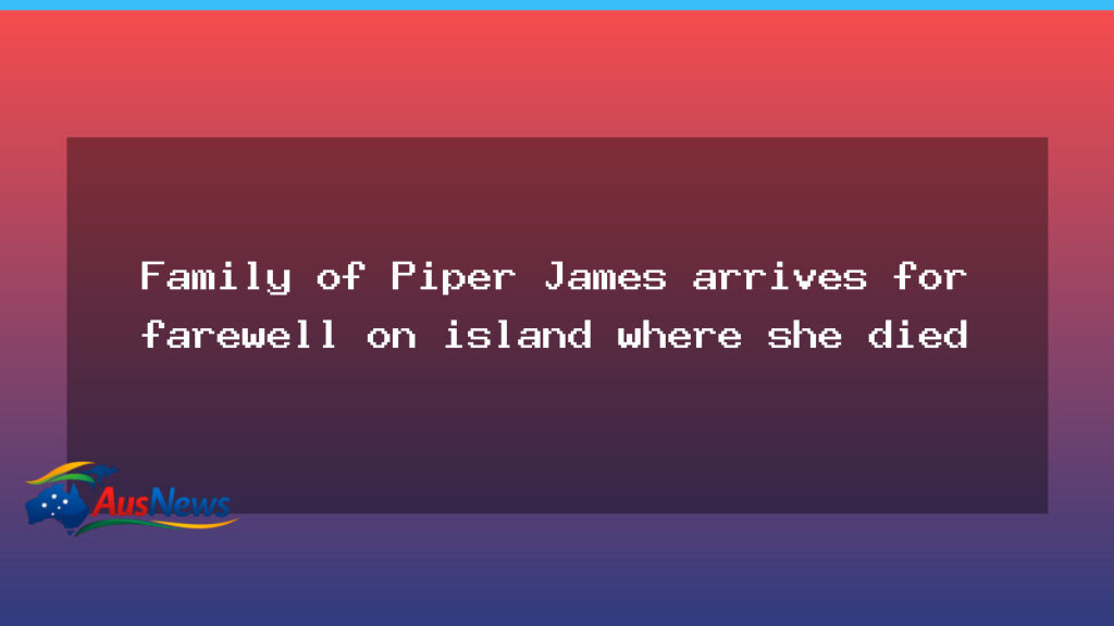 Family of Piper James arrives to bid farewell on Fraser Island - family piper james