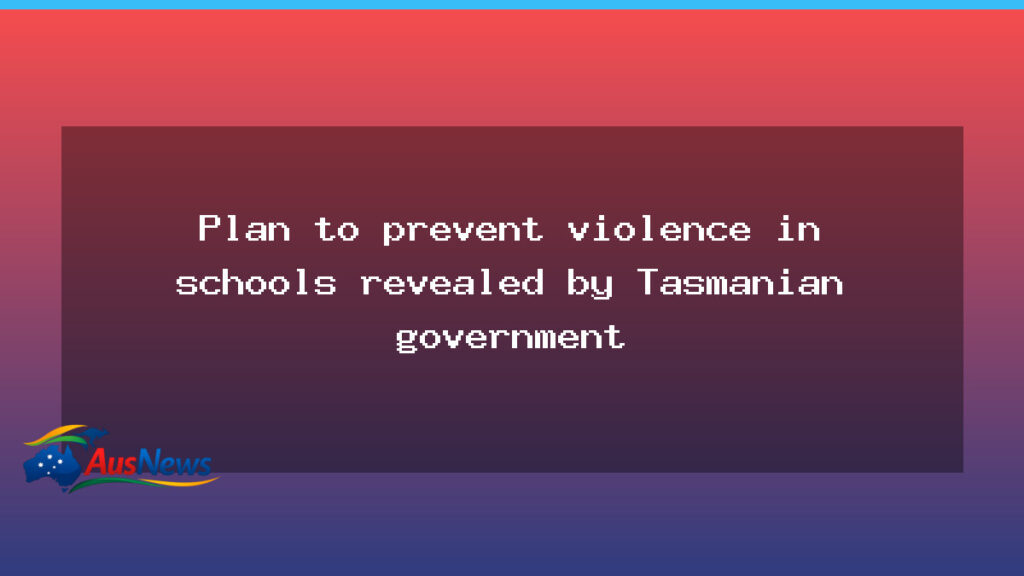 Tasmanian government unveils three-year plan to curb violence in schools - tasmanian government unveils