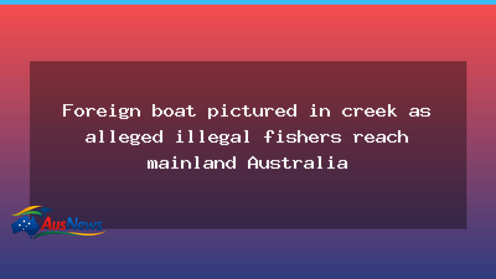 Foreign fishing vessel spotted in Queensland creek amid border concerns - foreign fishing vessel