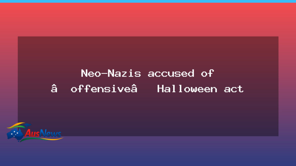Neo-Nazis charged over Halloween stunt in Victoria case - neo-nazis charged over