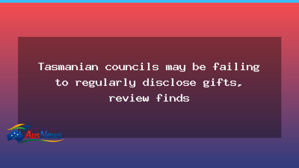 Tasmanian councils scrutinised over gift disclosures after integrity review - tasmanian councils scrutinised