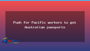 Push for Pacific workers to gain Australian citizenship - push pacific workers
