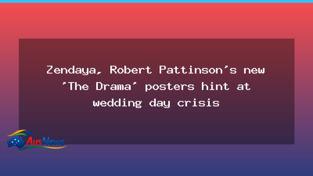 The Drama wedding crisis teased by Zendaya and Pattinson posters - drama wedding crisis