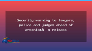 Lawyers, police and judges warned ahead of arsonist’s release - lawyers police judges