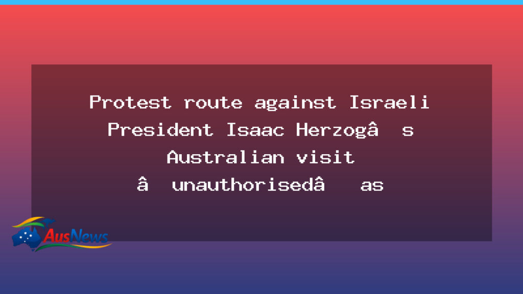 NSW protests restricted as Herzog visit faces unauthorised route - nsw protests restricted