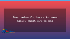 Perth teen swims for hours to pull family from sea after being swept out - perth teen swims