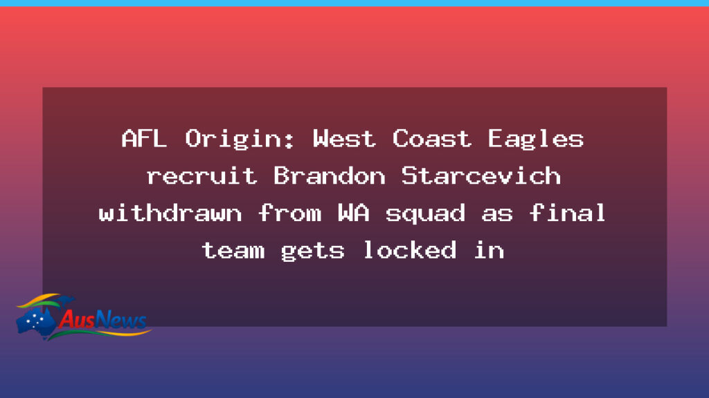 Starcevich withdrawal shadows WA AFL Origin line-up as final team takes shape - starcevich withdrawal shadows