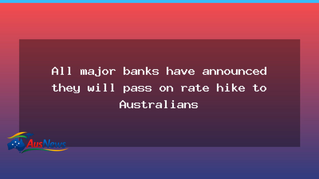 Major banks to pass on Reserve Bank rate rise to Australians - major banks pass