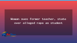 Woman sues former teacher and state over alleged rape as student - woman sues former