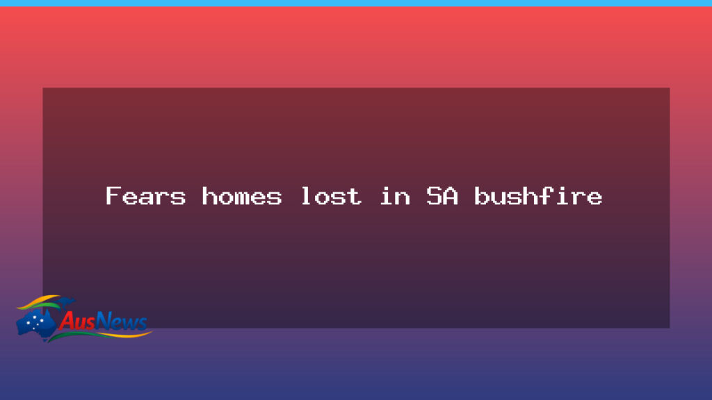 Fears of homes lost as SA bushfire rages on Fleurieu Peninsula - fears homes lost