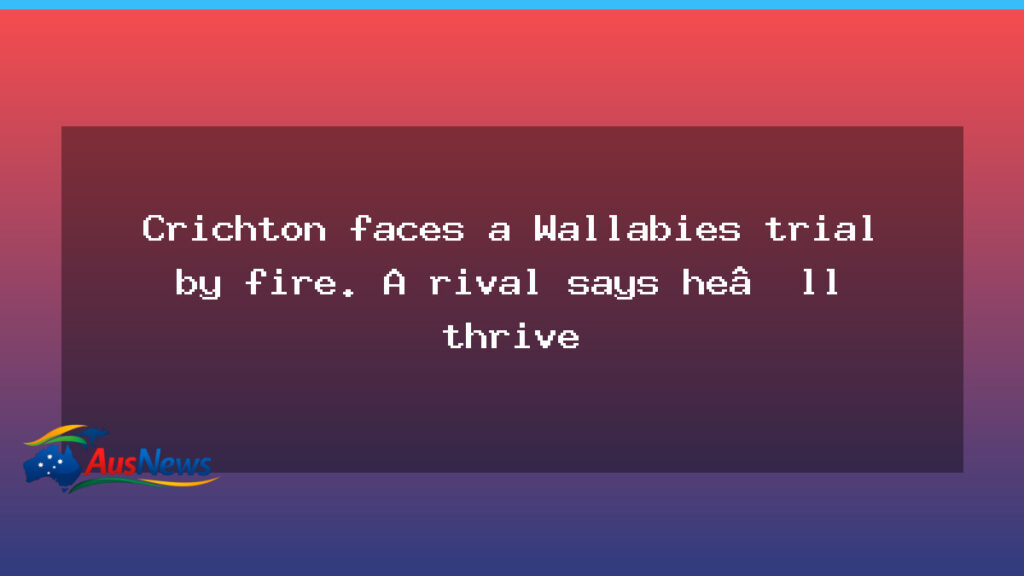 Crichton Faces Wallabies Trial by Fire, Rival Expects Quick Impact - crichton faces wallabies